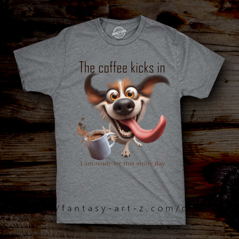 Excited cartoon dog with wide eyes holding coffee mug, text reads 'The coffee kicks in, I am ready for this shitty day' - humorous coffee t-shirt design