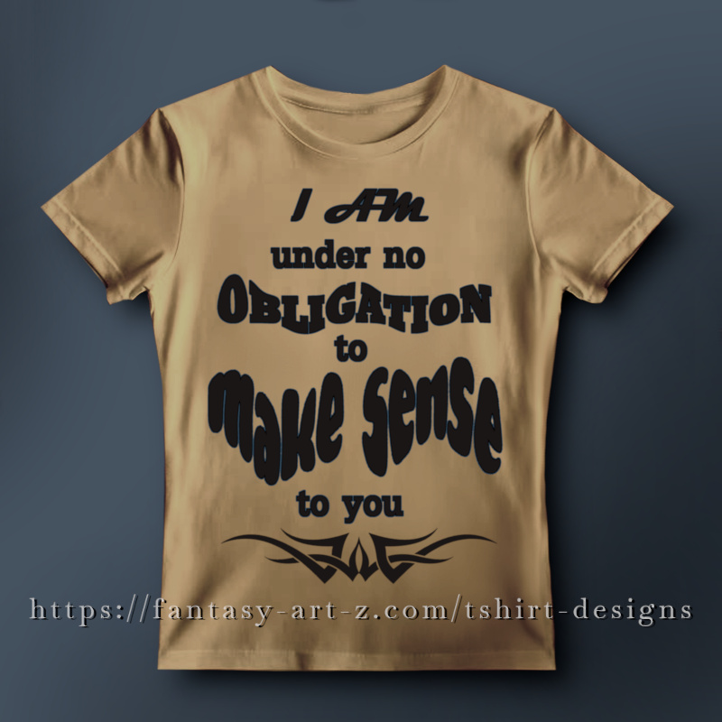 T-shirt design with mixed bold typography styles and a tribal ornament reading I Am Under No Obligation to Make Sense to You